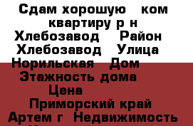 Сдам хорошую 1 ком.квартиру р-н Хлебозавод! › Район ­ Хлебозавод › Улица ­ Норильская › Дом ­ 10 › Этажность дома ­ 5 › Цена ­ 17 000 - Приморский край, Артем г. Недвижимость » Квартиры аренда   